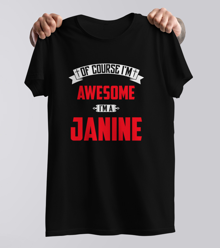 Of Course I'm Awesome I'm A Janine T-Shirt