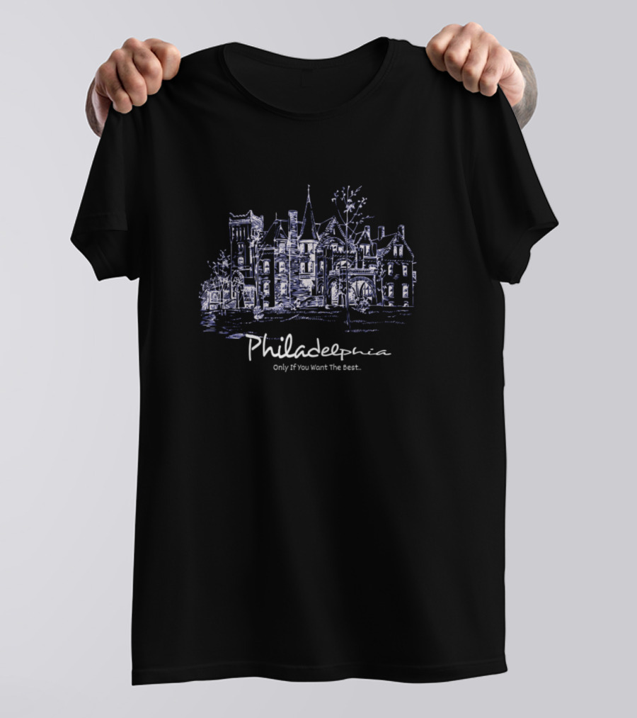 Philadelphia Only If You Want The Best T-Shirt