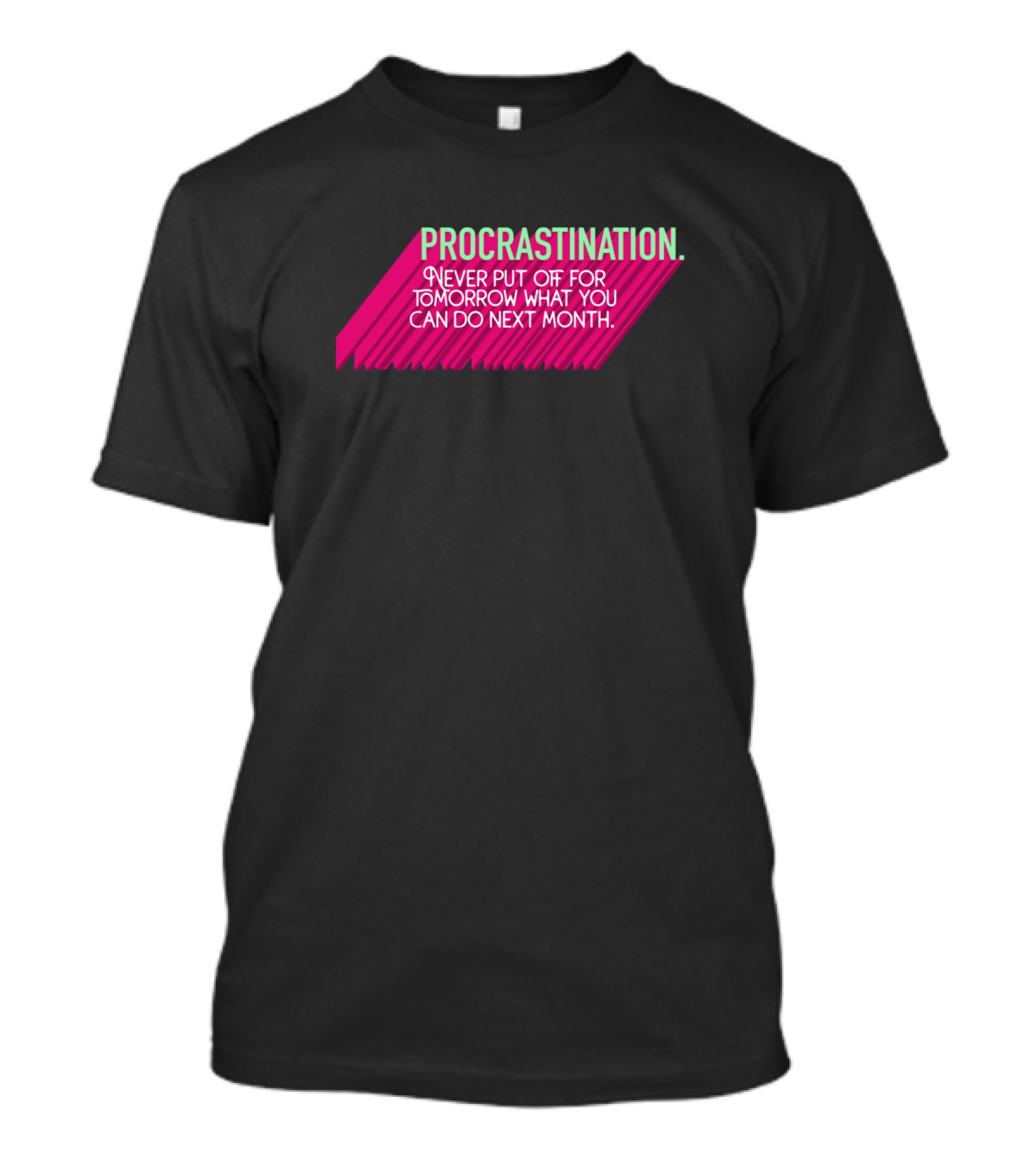 Procrastination Never Put Off For Tomorrow What You Can Do Next Month Funny Ironic T-Shirt