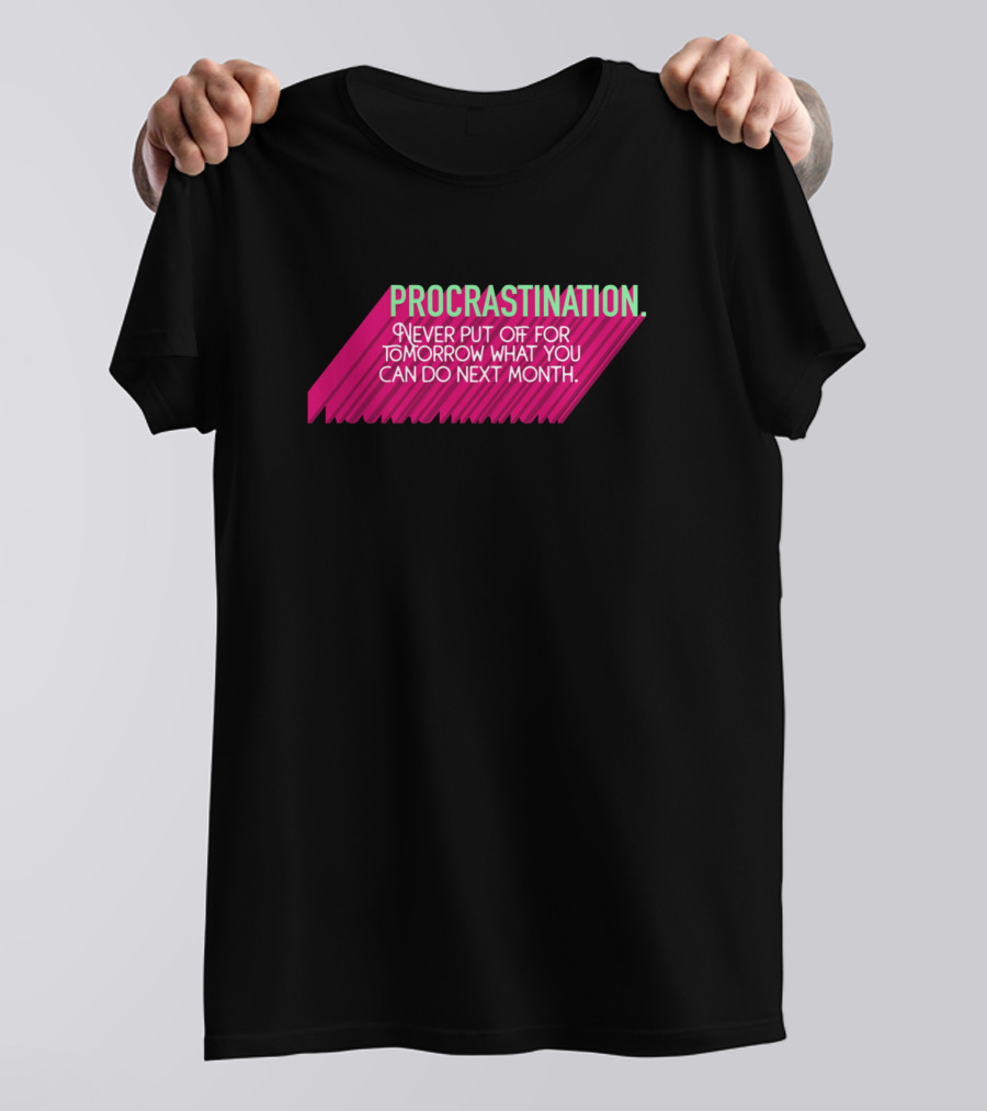 Procrastination Never Put Off For Tomorrow What You Can Do Next Month Funny Ironic T-Shirt