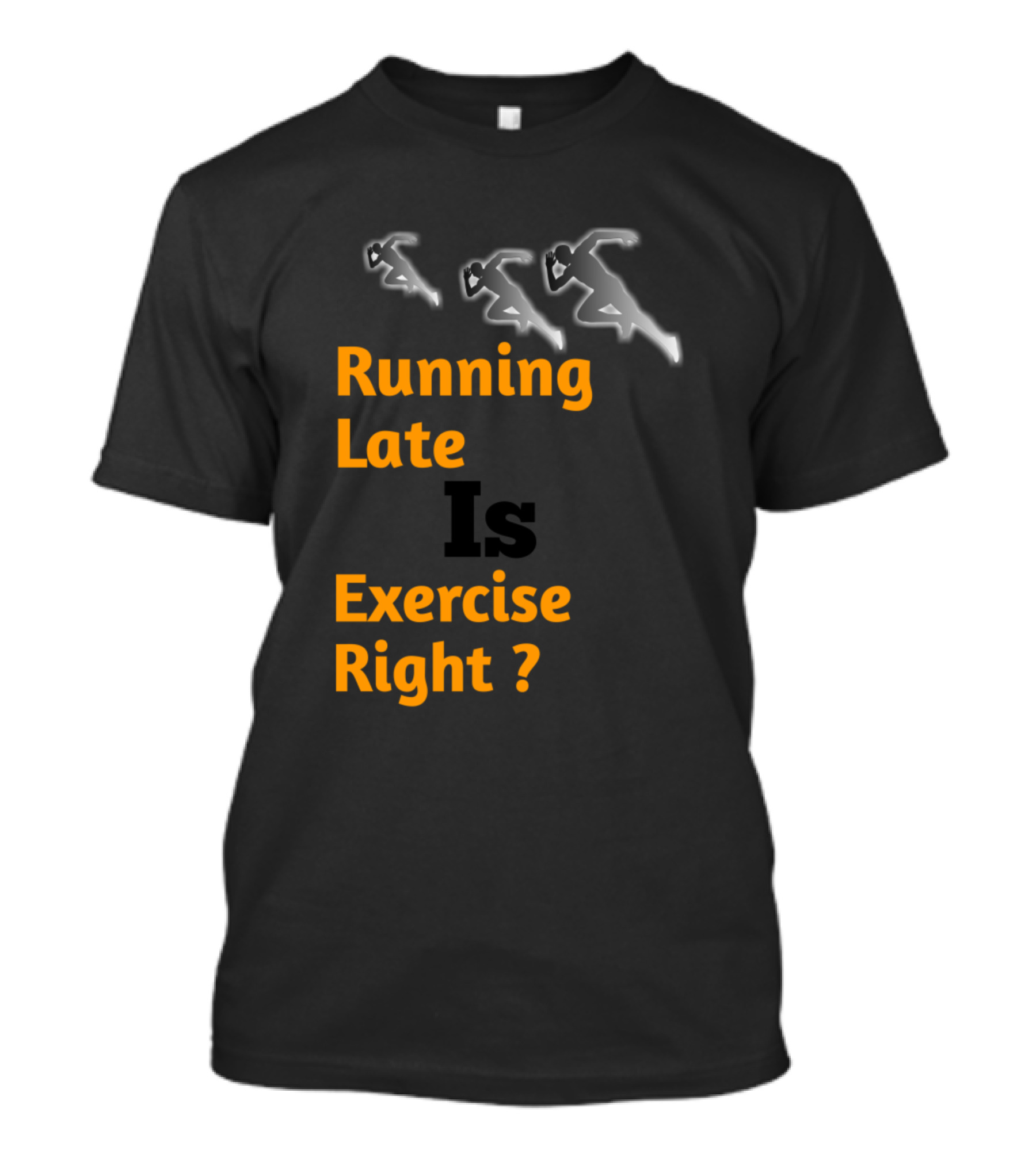 Running Late Is Exercise Right Runners Question T-Shirt