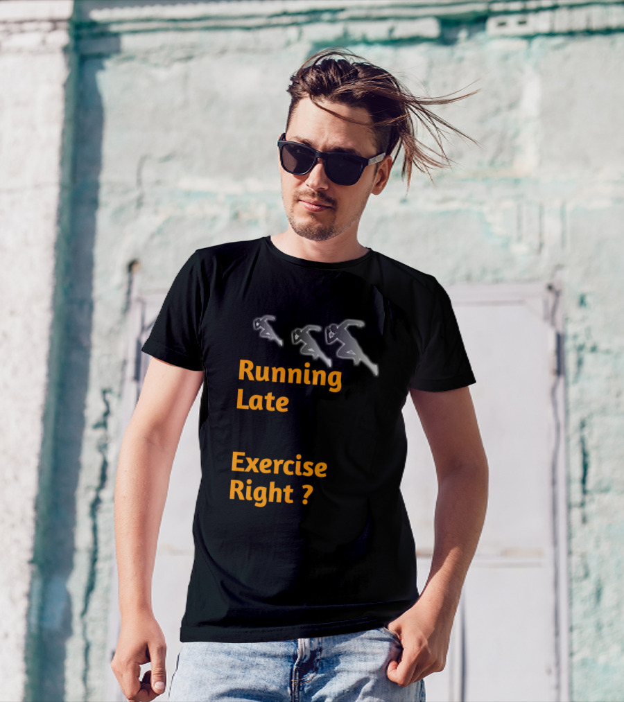 Running Late Is Exercise Right Runners Question T-Shirt
