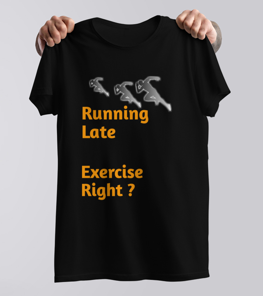 Running Late Is Exercise Right Runners Question T-Shirt