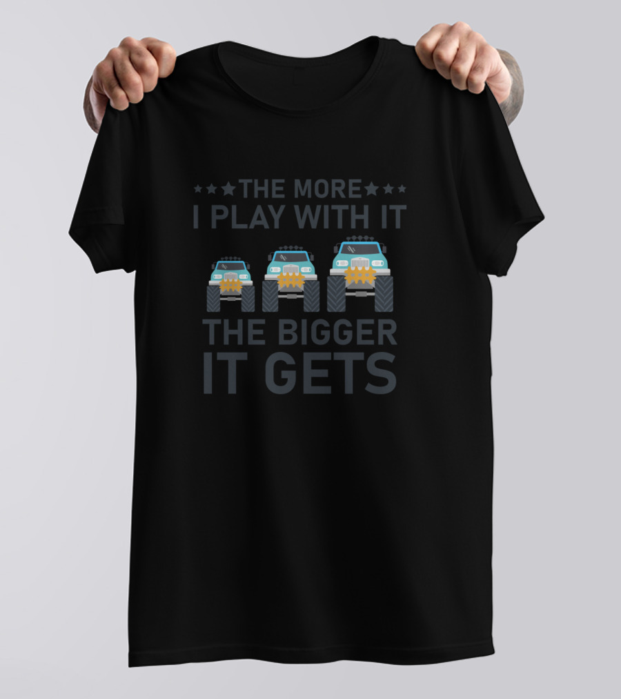 The More I Play With It The Bigger It Gets Monster Truck Stars T-Shirt