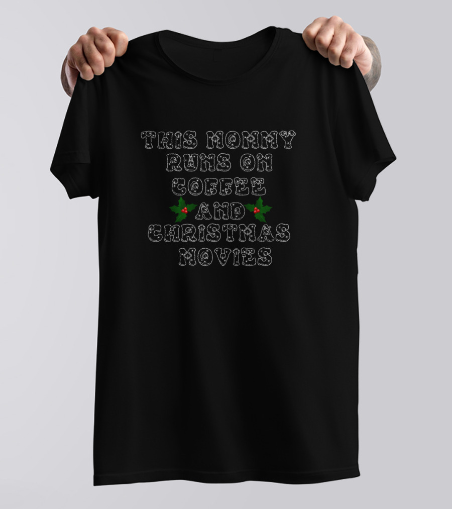 This Mommy Runs On Coffee And Christmas Movies With Holly Berry Accents T-Shirt