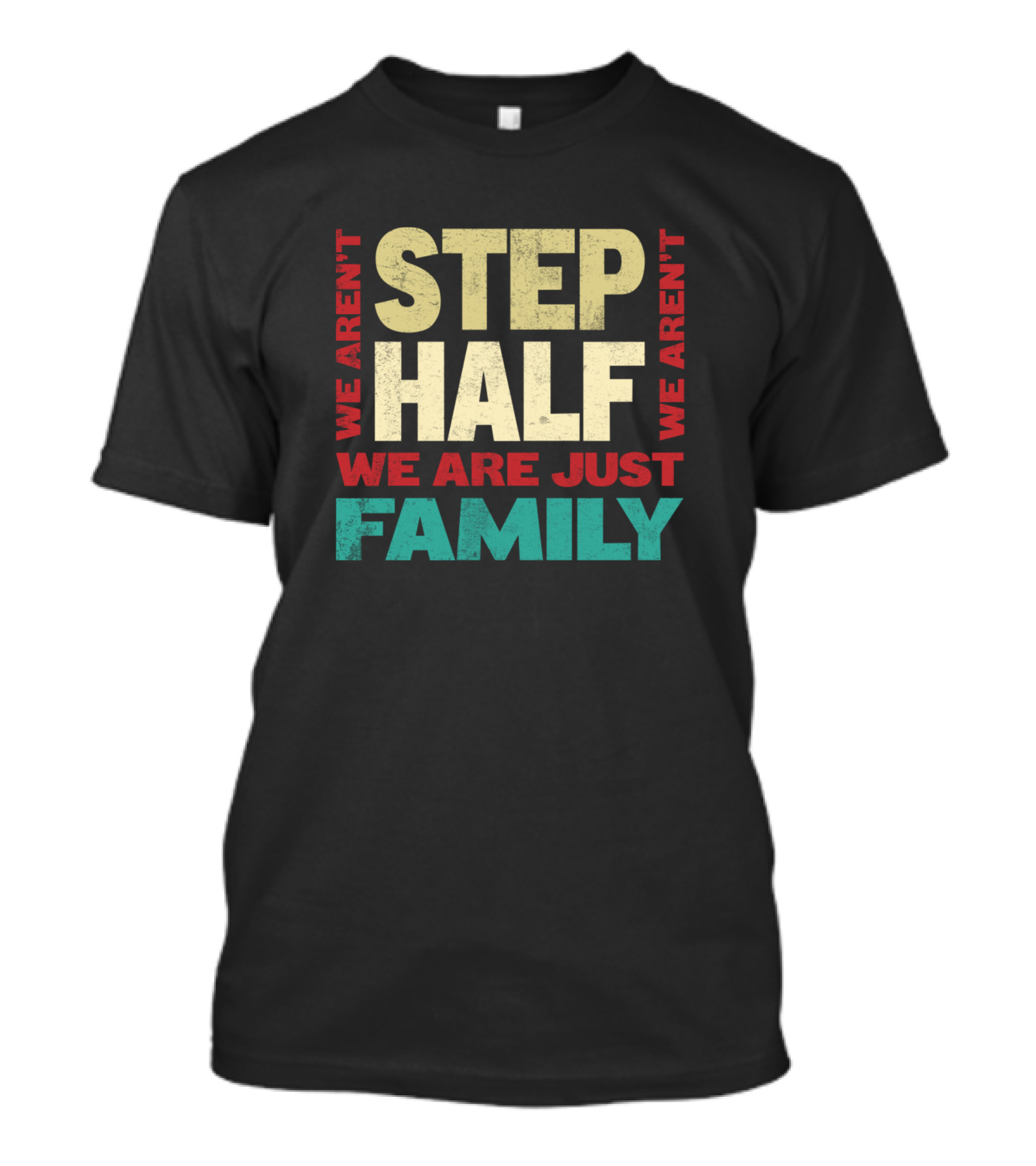 We Aren't Step We Aren't Half We Are Just Family T-Shirt