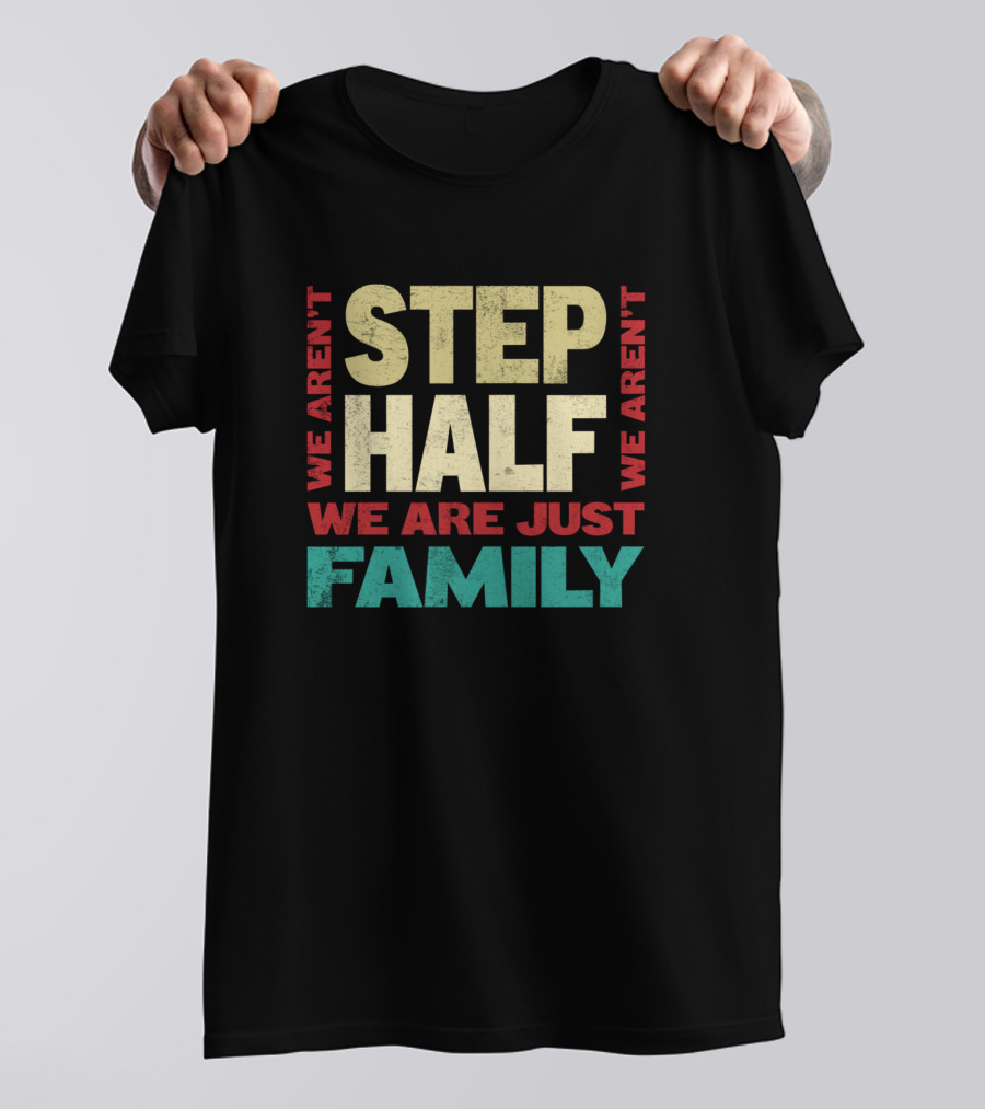 We Aren't Step We Aren't Half We Are Just Family T-Shirt