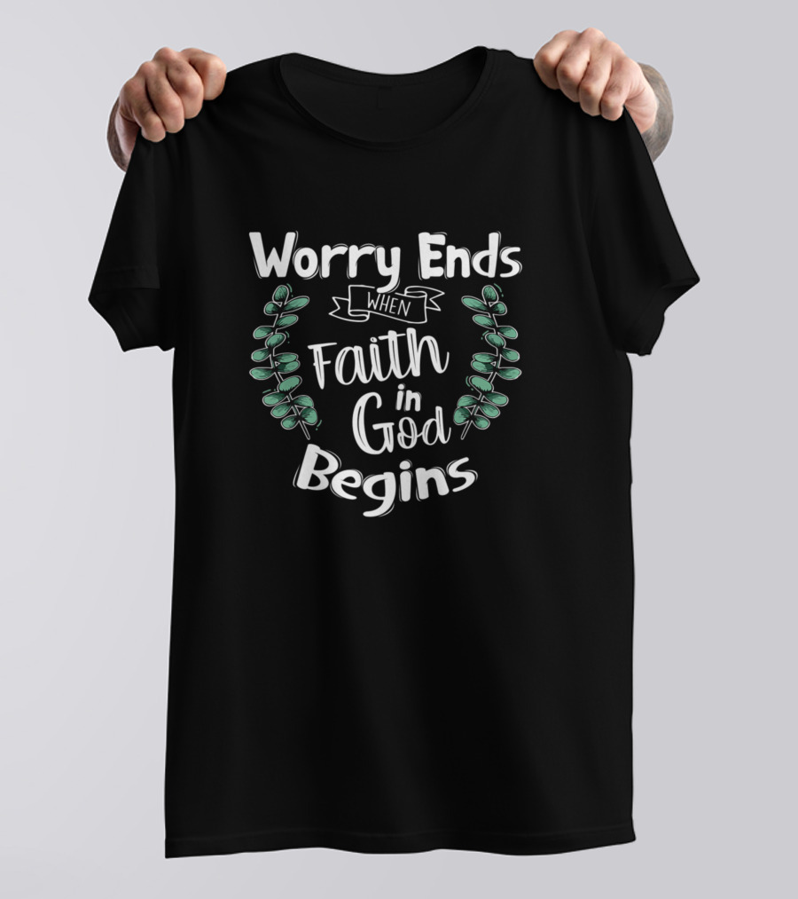 Worry Ends When Faith In God Begins Bible Christian With Eucalyptus Leaves T-Shirt