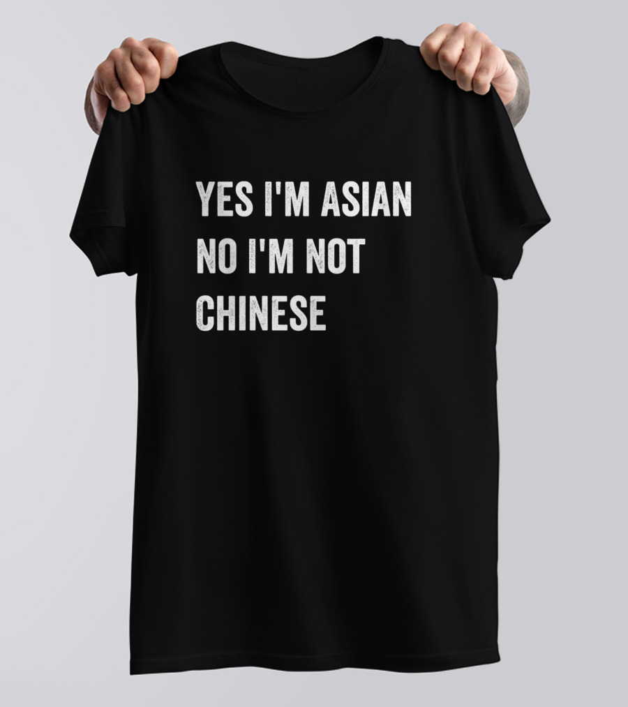 Yes I'm Asian No I'm Not Chinese Humorous Text T-Shirt