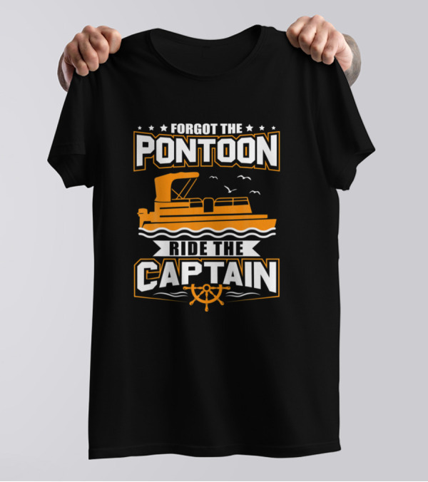 Forgot The Pontoon Ride The Captain Boat T-Shirt