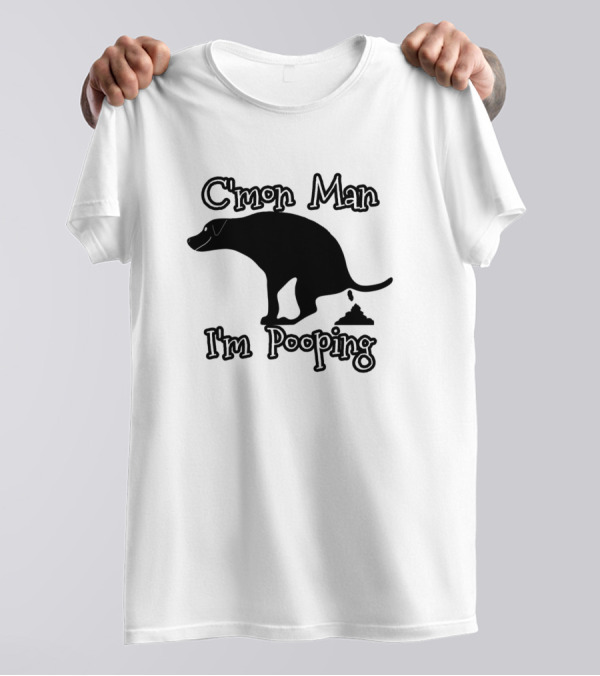 C'mon Man I'm Pooping Dog T-Shirt