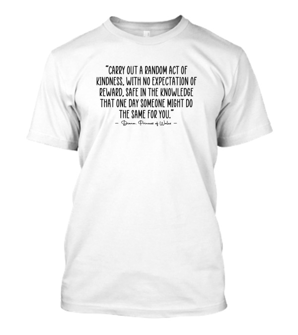 Carry Out A Random Act Of Kindness Princess Diana T-Shirt