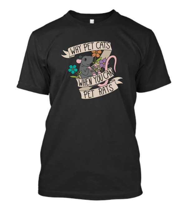 Why Pet Cats When You Can Pet Rats Flowers Ribbon Rodent Pet T-Shirt