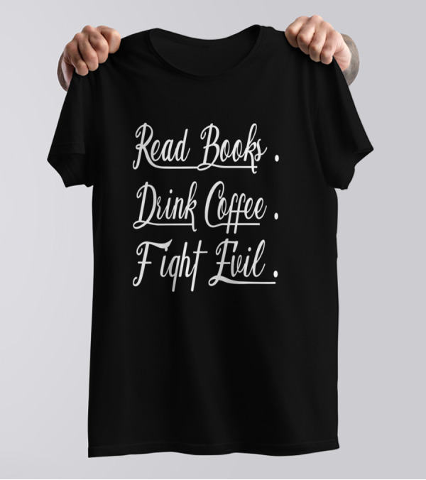 Read Books, Drink Coffee, Fight Evil T-Shirt