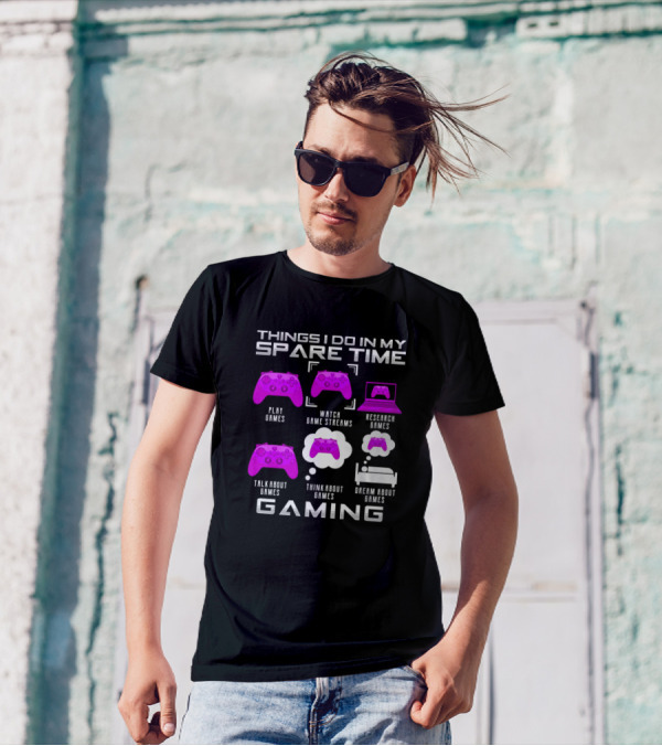 Things I Do In My Spare Time Play Games Watch Game Streams Research Games Talk About Games Think About Games Dream About Games Gaming T-Shirt