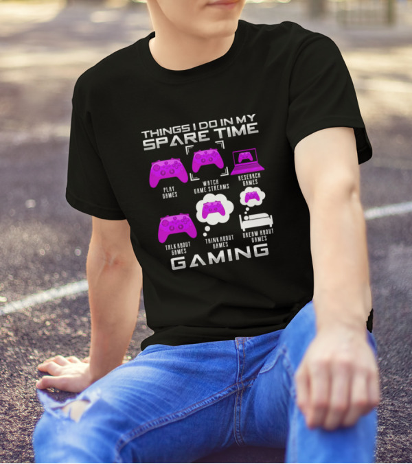 Things I Do In My Spare Time Play Games Watch Game Streams Research Games Talk About Games Think About Games Dream About Games Gaming T-Shirt