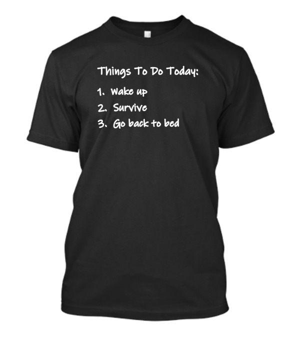 Things To Do Today Wake Up Survive Go Back To Bed T-Shirt
