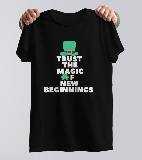 Trust The Magic Of New Beginnings St. Patrick's Day Hat And Shamrock T-Shirt