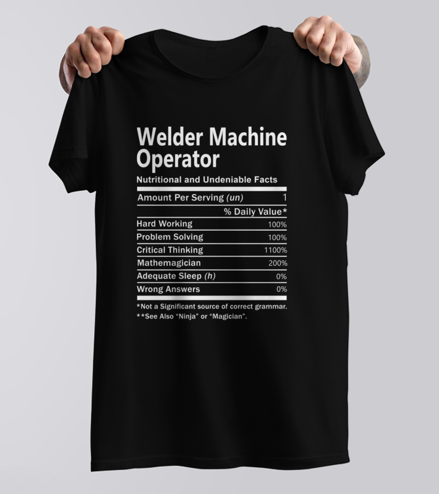 Welder Machine Operator Nutritional And Undeniable Facts Hard Working Problem Solving Critical Thinking Mathemagician Adequate Sleep Wrong Answers T-Shirt