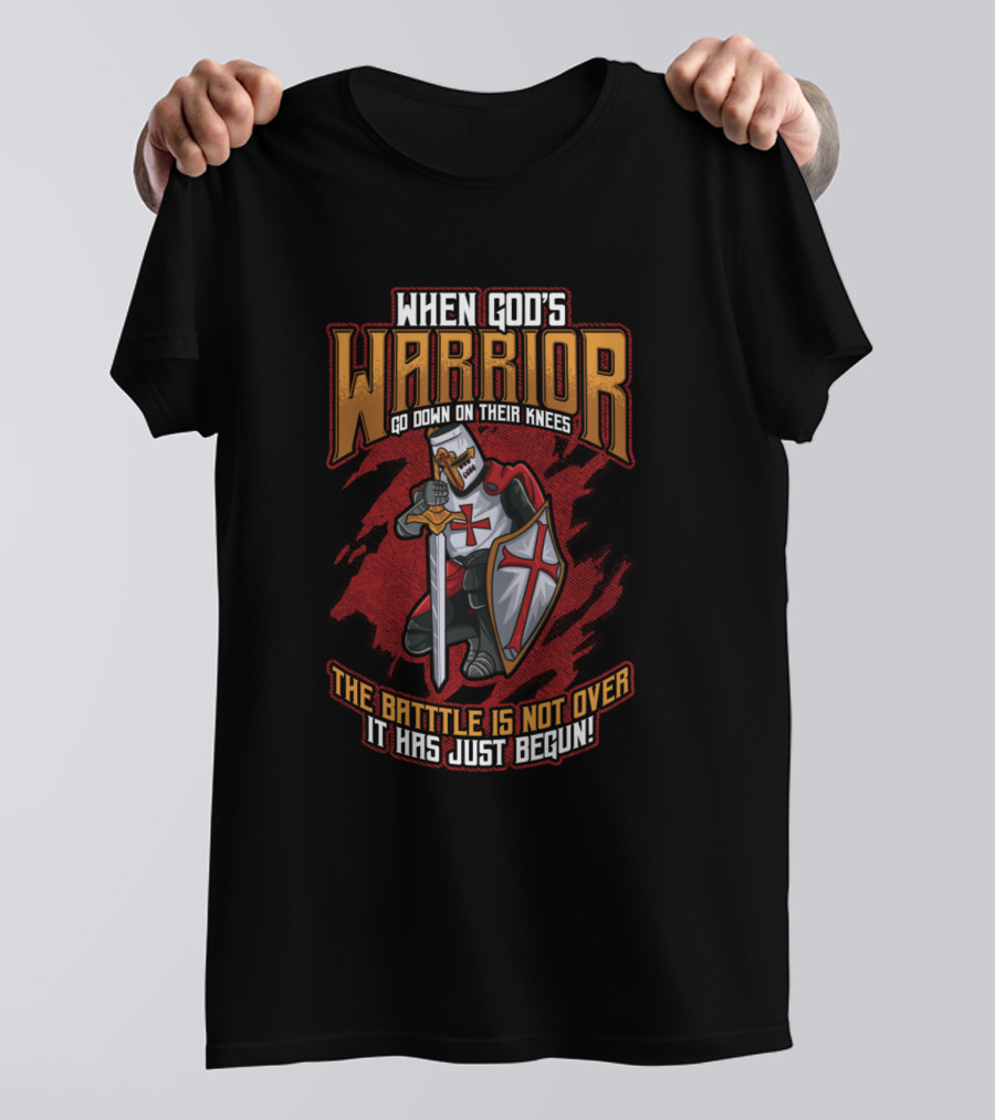 When God's Warrior Go Down On Their Knees The Battle Is Not Over It Has Just Begun T-Shirt