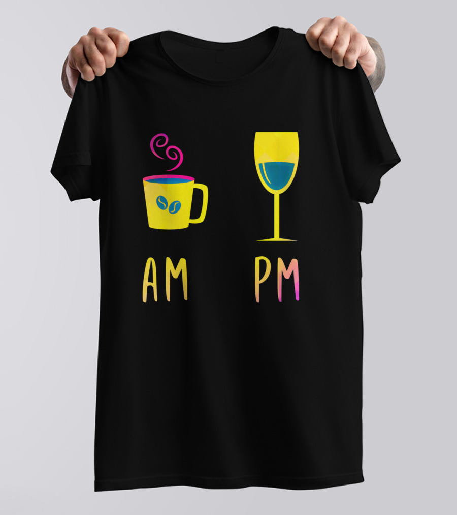 AM PM Coffee Cup Wine Glass Funnysayings Wine Drinker T-Shirt