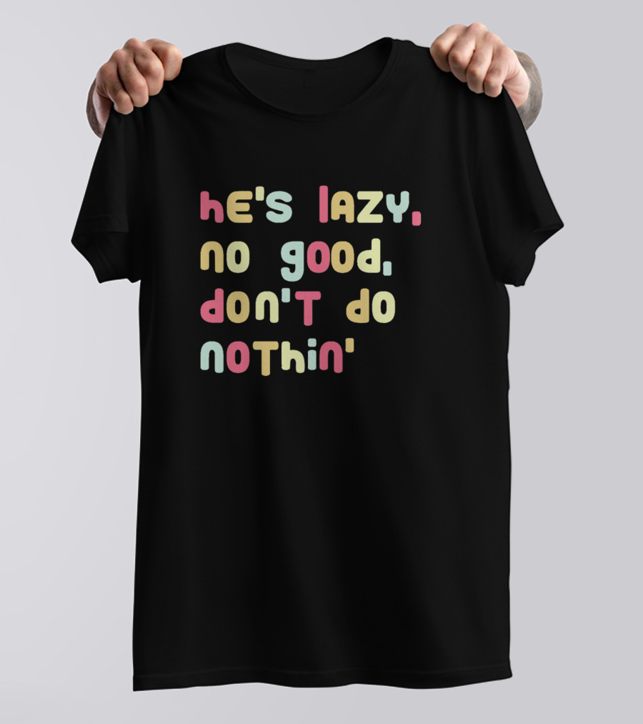 He's Lazy No Good Don't Do Nothin' Zane And Heath T-Shirt