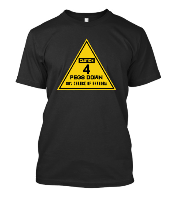 Caution 4 Pegs Down 80% Chance Of Bhangra T-Shirt
