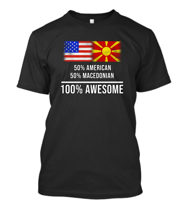 50 American 50 Macedonian 100 Awesome 50% American 50% Macedonian 100% Awesome T-Shirt
