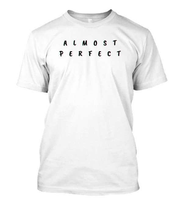 Almost Perfect Funny T-Shirt