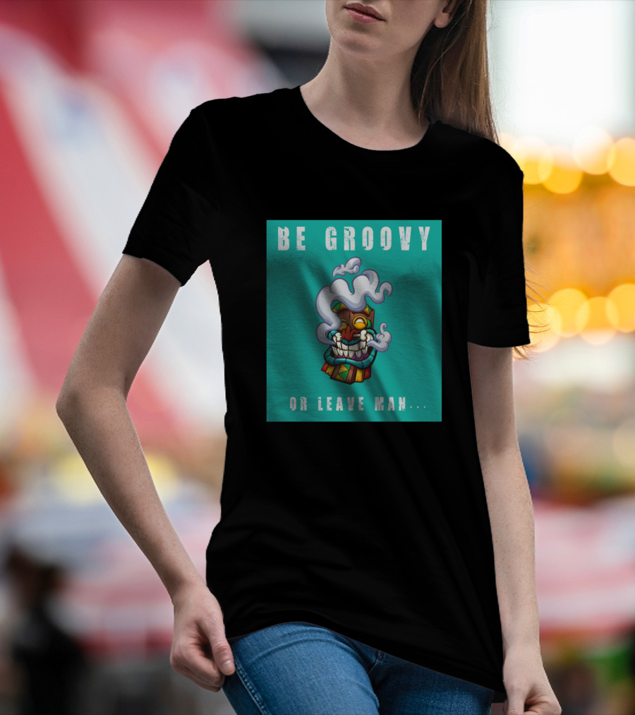 Be Groovy Or Leave Man Tiki Mask Psychedelic Smoke T-Shirt