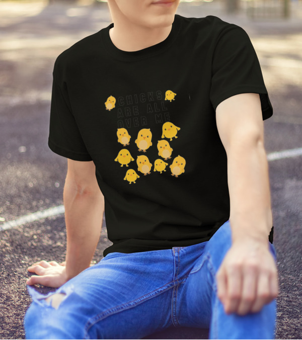 Chicks Are All Over Me Funny Easter With Cute Yellow Chicks T-Shirt