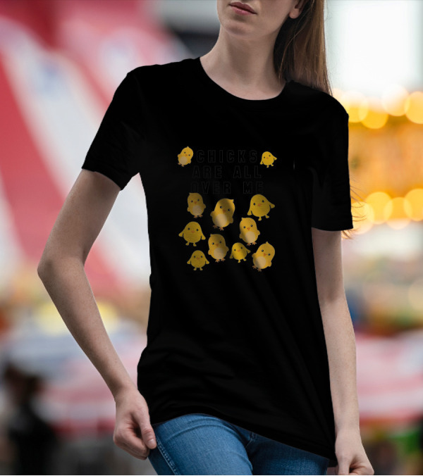 Chicks Are All Over Me Funny Easter With Cute Yellow Chicks T-Shirt