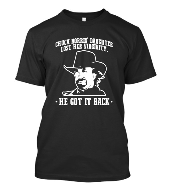 Chuck Norris' Daughter Lost Her Virginity He Got It Back T-Shirt