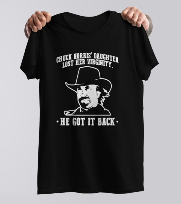 Chuck Norris' Daughter Lost Her Virginity He Got It Back T-Shirt