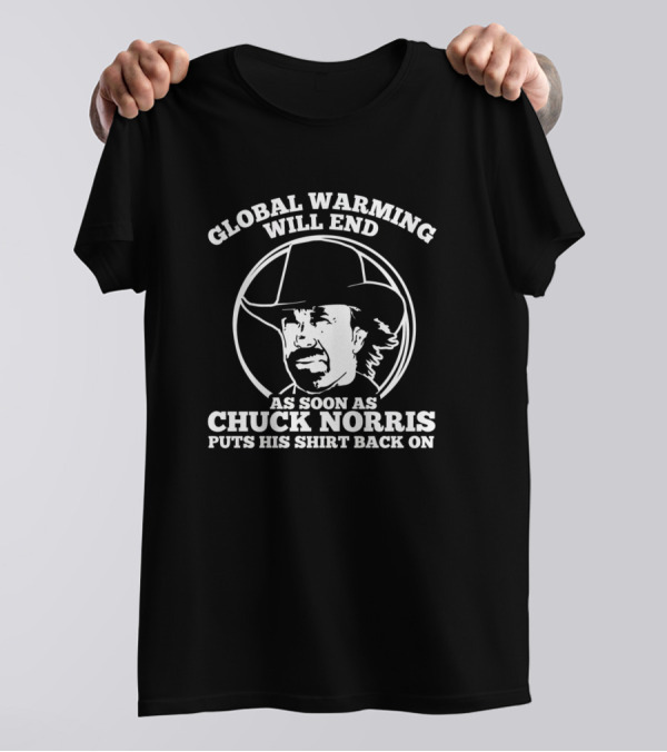Global Warming Will End As Soon As Chuck Norris Puts His Shirt Back On T-Shirt