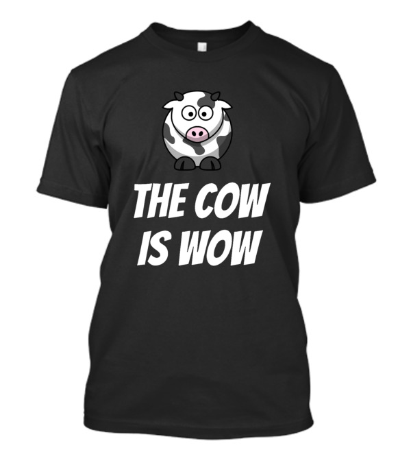 Cows The Cow Is Wow 114 Farming The Cow Is Wow T-Shirt