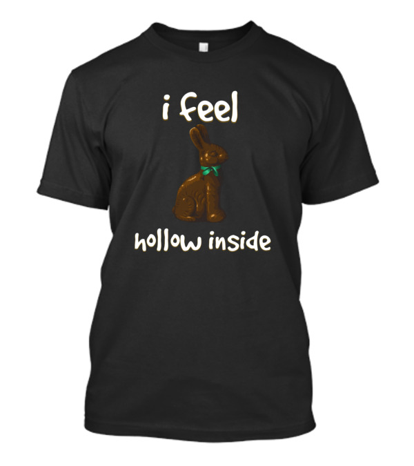Easter Chocolate Bunny I Feel Hollow Inside T-Shirt
