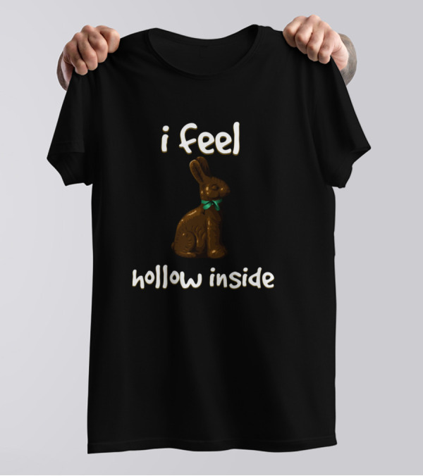 Easter Chocolate Bunny I Feel Hollow Inside T-Shirt