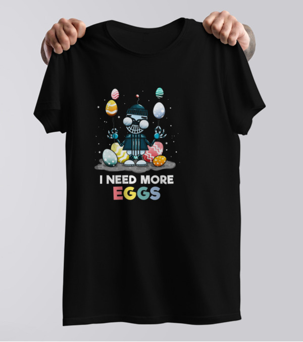 Easter Season I Need More Eggs Robot Hunting Colorful Eggs T-Shirt
