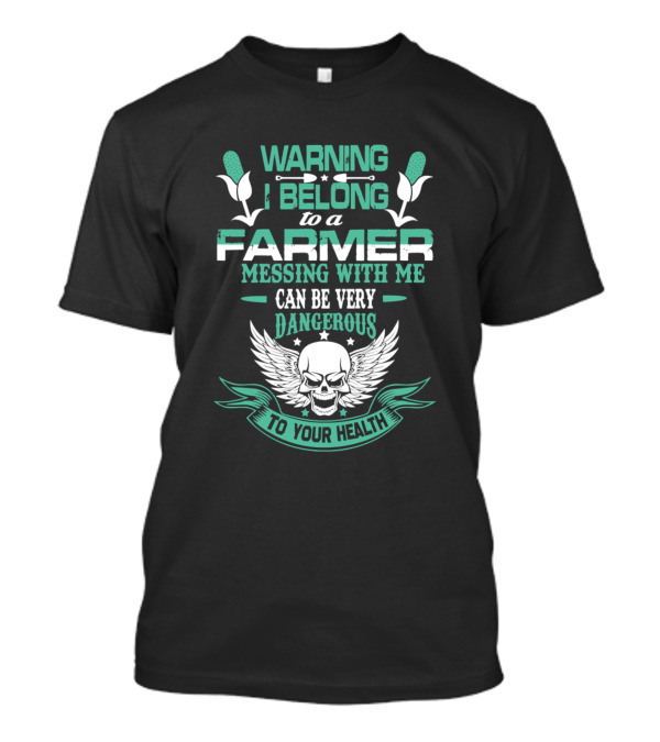 Warning I Belong To A Farmer Messing With Me Can Be Very Dangerous To Your Health T-Shirt