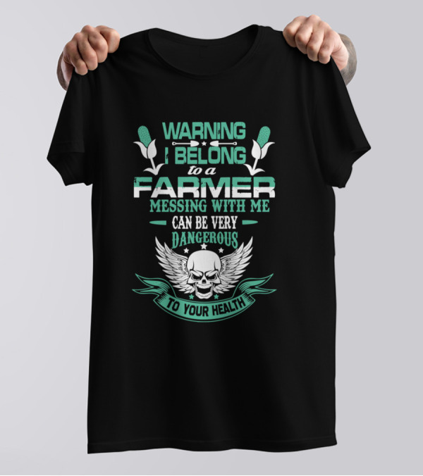 Warning I Belong To A Farmer Messing With Me Can Be Very Dangerous To Your Health T-Shirt