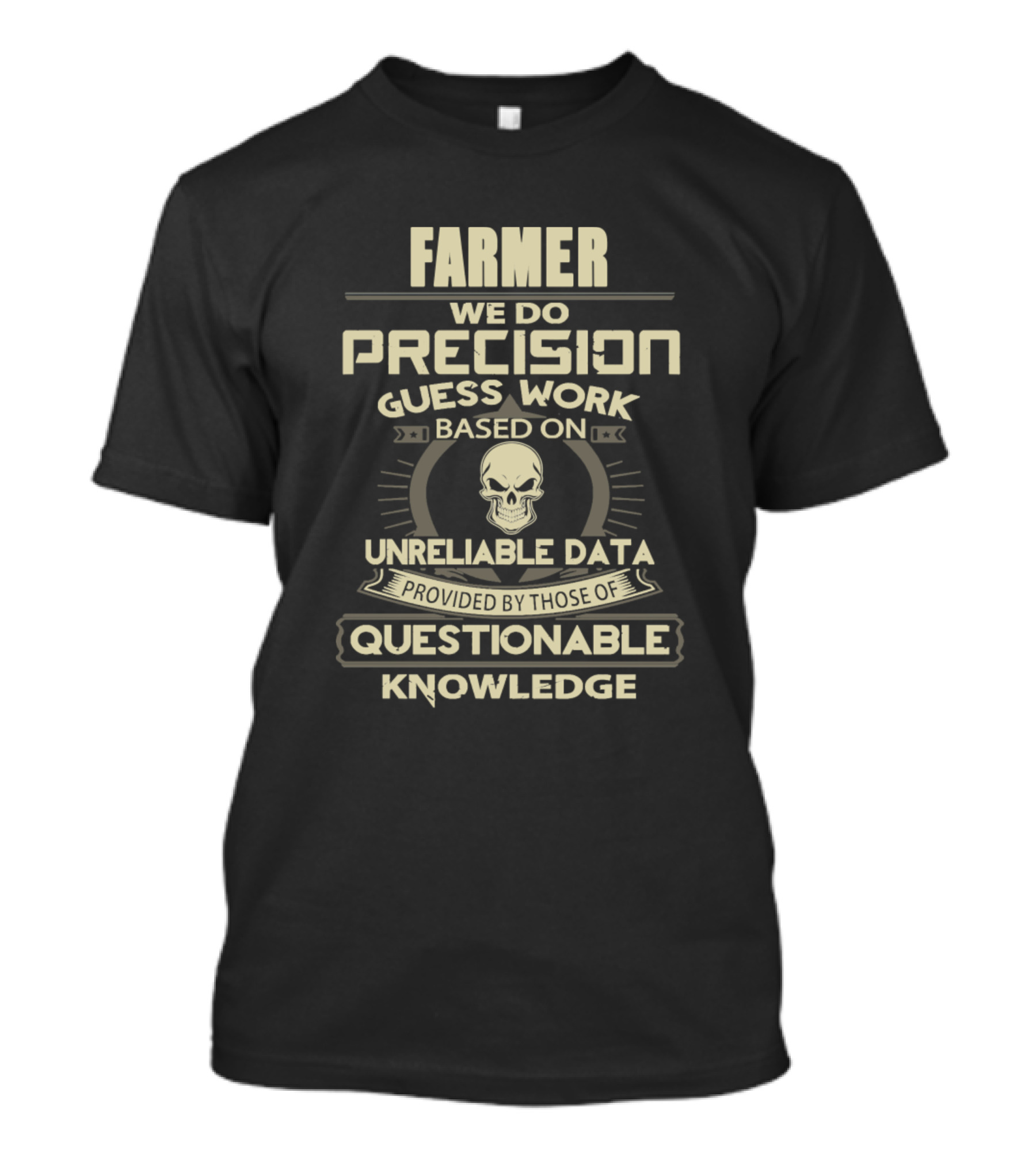 Farmer We Do Precision Guess Work Based On Unreliable Data Provided By Those Of Questionable Knowledge T-Shirt