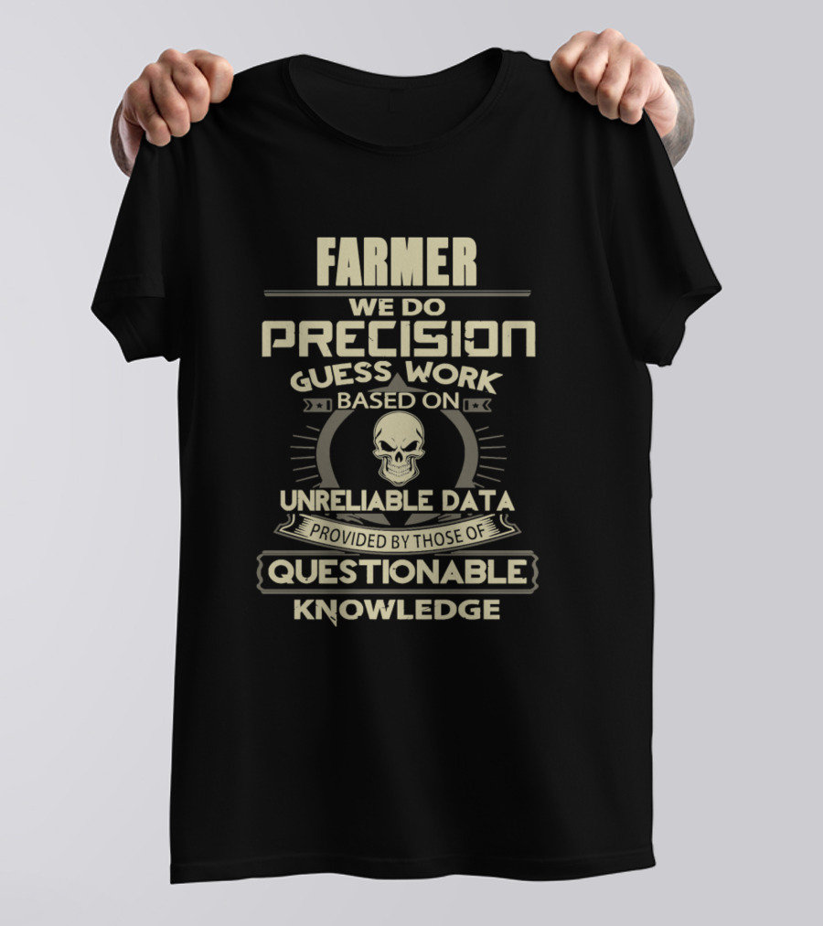 Farmer We Do Precision Guess Work Based On Unreliable Data Provided By Those Of Questionable Knowledge T-Shirt