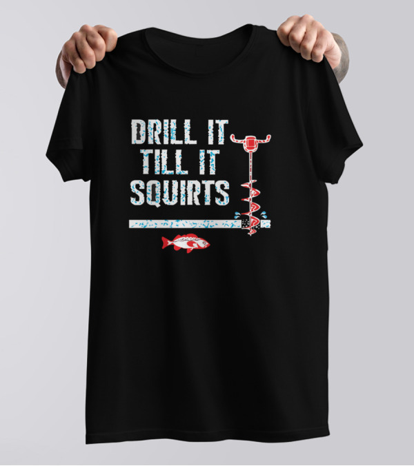 Drill It Till It Squirts Fishing Club T-Shirt