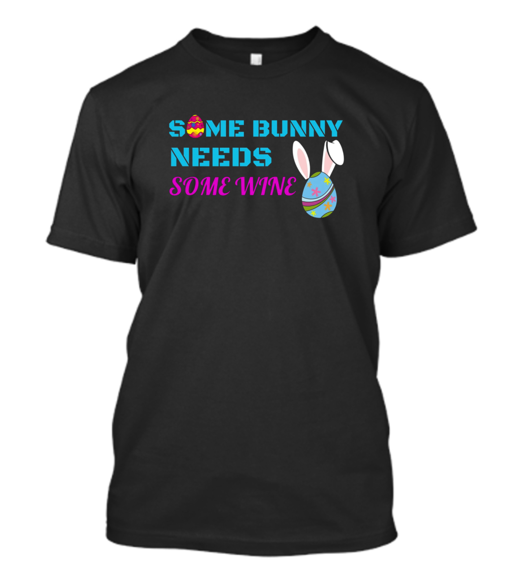 Some Bunny Needs Some Wine Easter Egg And Bunny Ears T-Shirt