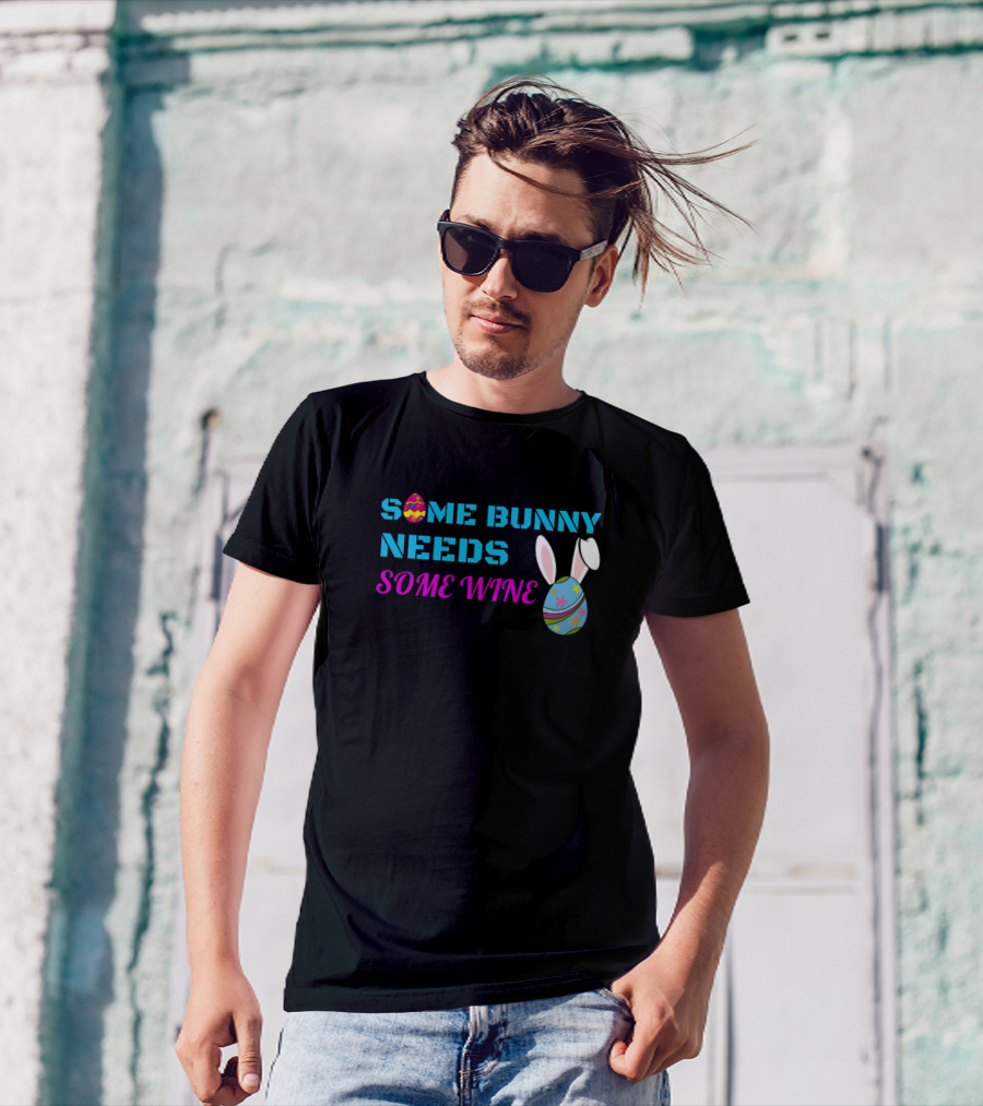 Some Bunny Needs Some Wine Easter Egg And Bunny Ears T-Shirt