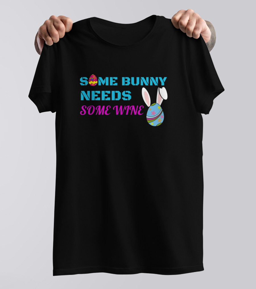 Some Bunny Needs Some Wine Easter Egg And Bunny Ears T-Shirt