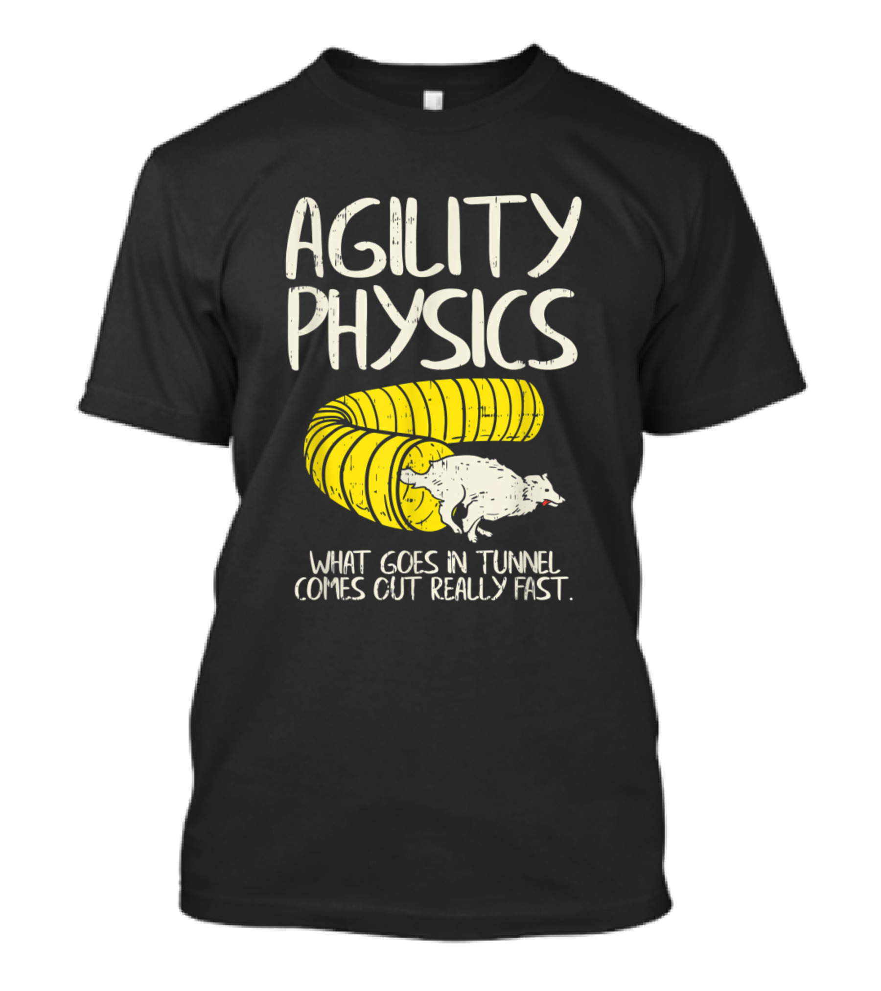 Agility Physics What Goes In Tunnel Comes Out Really Fast T-Shirt