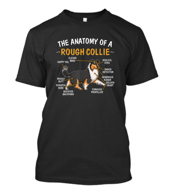 The Anatomy Of A Rough Collie Clever Mind Happy Tail Soulful Eyes Snack Detector Generous Kisser Golden Heart Wiggly Butt Scratch Here Forhugs Propeller Booster Backpaws T-Shirt
