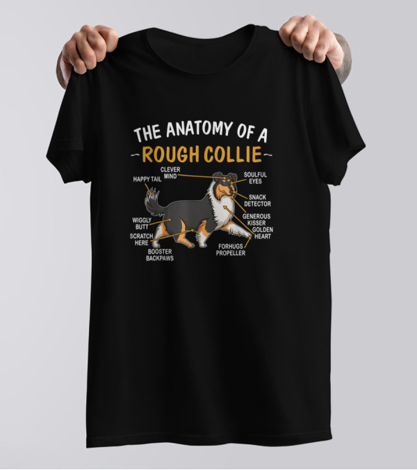 The Anatomy Of A Rough Collie Clever Mind Happy Tail Soulful Eyes Snack Detector Generous Kisser Golden Heart Wiggly Butt Scratch Here Forhugs Propeller Booster Backpaws T-Shirt